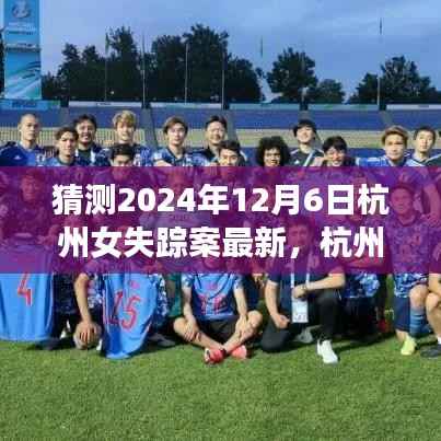 猜测2024年12月6日杭州女失踪案最新,杭州女失踪案,探寻未解之谜背后的故事与影响