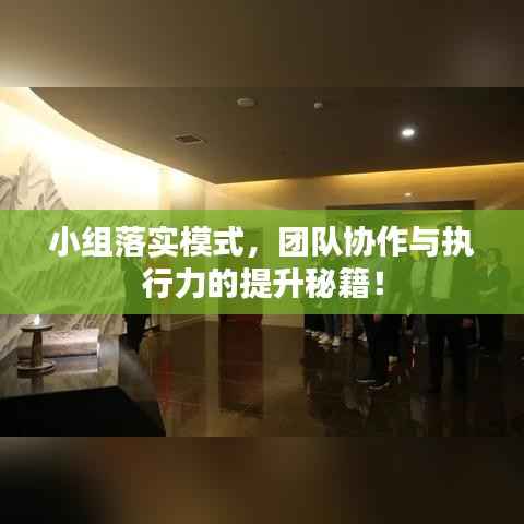 小组落实模式,团队协作与执行力的提升秘籍!