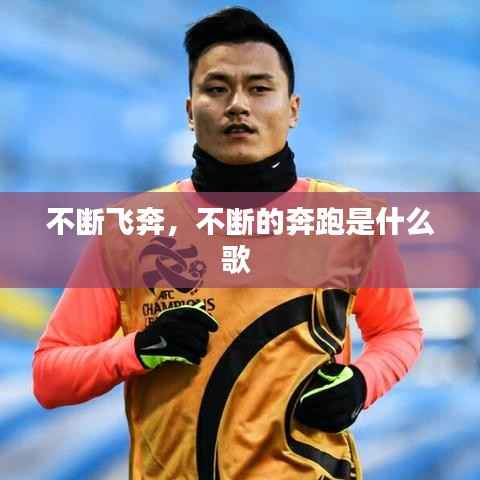 不断飞奔,不断的奔跑是什么歌