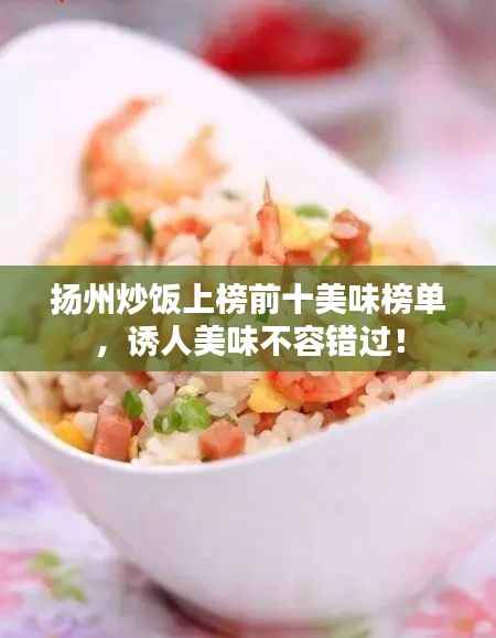 扬州炒饭上榜前十美味榜单,诱人美味不容错过!