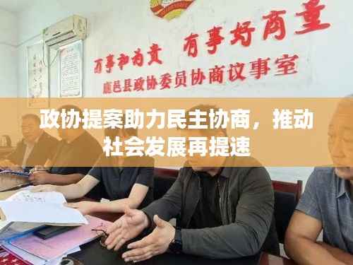 政协提案助力民主协商,推动社会发展再提速