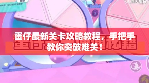 蛋仔最新关卡攻略教程,手把手教你突破难关!