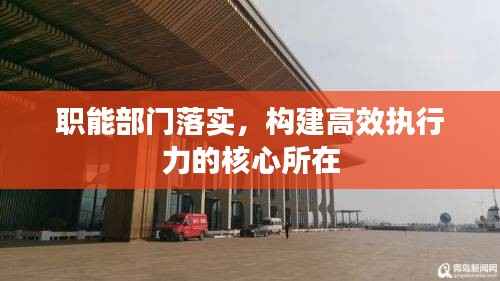 职能部门落实,构建高效执行力的核心所在