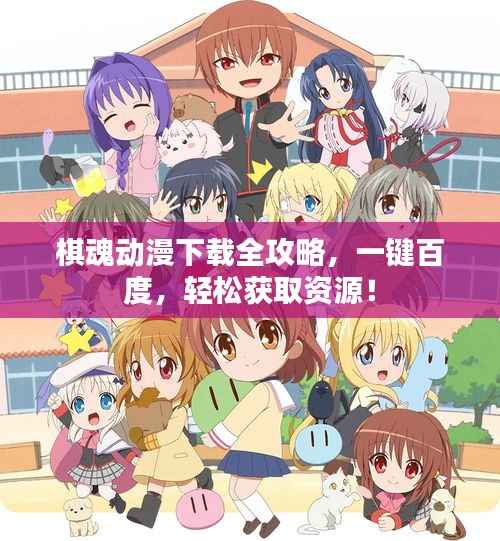 棋魂动漫下载全攻略，一键百度，轻松获取资源！