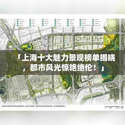 「上海十大魅力景观榜单揭晓,都市风光惊艳绝伦!」